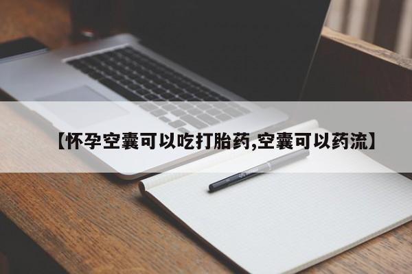 堕胎药【怀孕空囊可以吃打胎药,空囊可以药流】