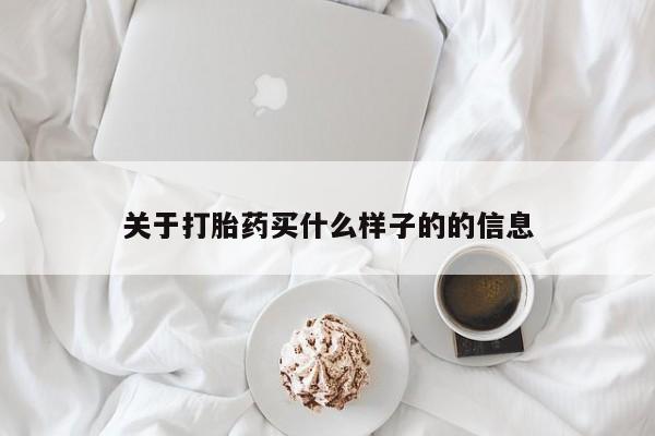 堕胎药关于打胎药买什么样子的的信息