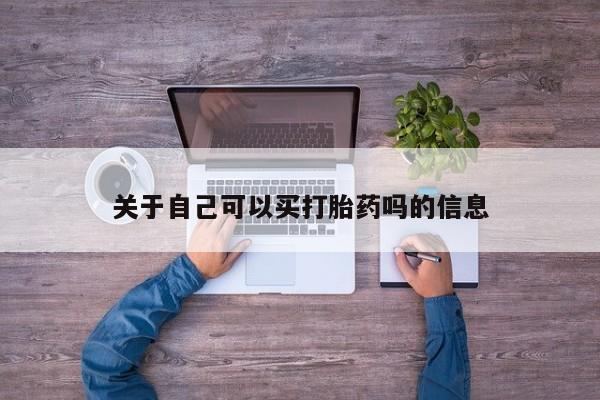 堕胎药关于自己可以买打胎药吗的信息