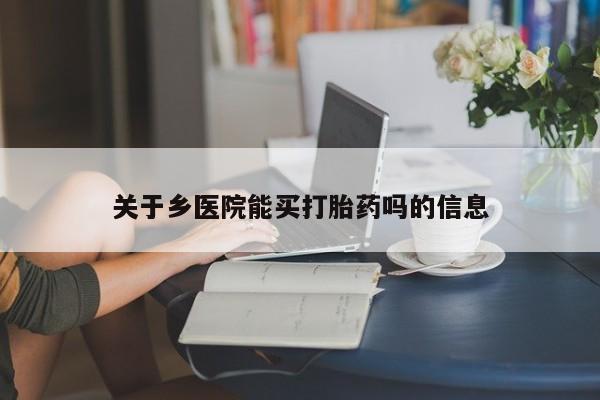 堕胎药关于乡医院能买打胎药吗的信息