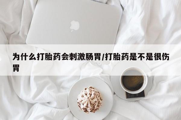 堕胎药为什么打胎药会刺激肠胃/打胎药是不是很伤胃