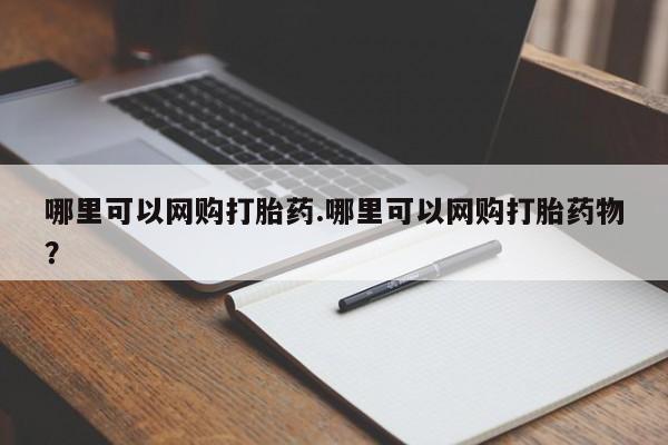堕胎药哪里可以网购打胎药.哪里可以网购打胎药物?